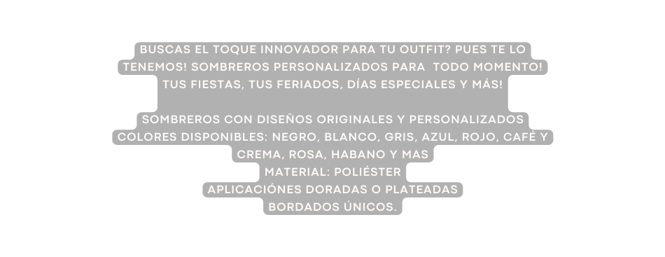 Buscas el toque innovador para tu outfit Pues te lo tenemos Sombreros personalizados para todo momento tus fiestas tus feriados días especiales y más Sombreros con diseños originales y personalizados Colores disponibles negro blanco gris azul rojo café y crema rosa habano y mas Material poliéster Aplicaciónes doradas o plateadas Bordados únicos
